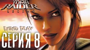 Tomb Raider Legend серия 8