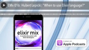 EMx 016: Hubert Lepicki: "When to use Elixir language?"