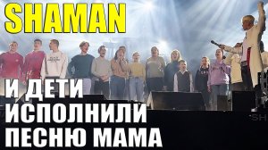 SHAMAN И ДЕТИ ИСПОЛНИЛИ ПЕСНЮ МАМА ВМЕСТЕ НА КОНЦЕРТЕ