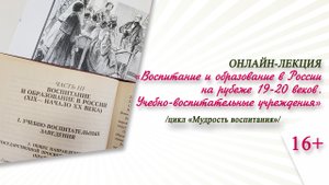 «Воспитание и образование в России на рубеже 19-20 веков» (онлайн-лекция)/цикл «Мудрость воспитания»
