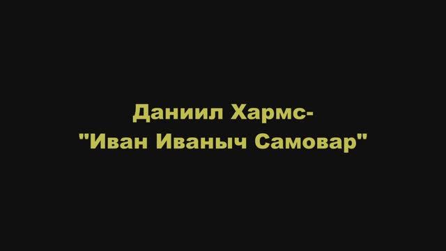 Стихотворение Даниила Хармса - "Иван Иваныч Самовар"