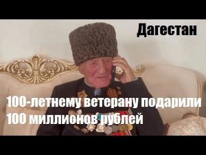 100 летнему ветерану подарили 100 миллионов рублей в Дагестане