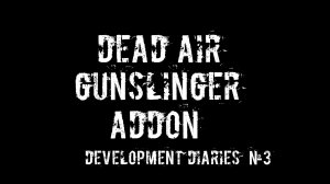 DEAD AIR - GUNSLINGER ADDON - Development diaries. №3