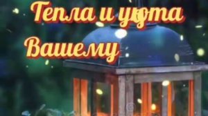 ДОБРЫЙ  ВЕЧЕР,  ДОБРЫМ  ЛЮДЯМ!  ТЕПЛА  И  УЮТА   ВАШЕМУ ДОМУ!