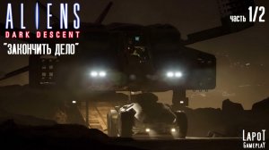 Прохождение Aliens: Dark Descent. Миссия "Закончить дело" Часть 1/2