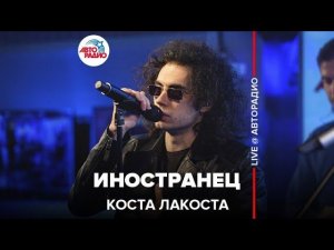 Коста Лакоста - Иностранец (LIVE @ Авторадио)