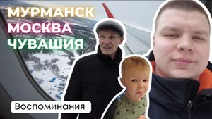 МУРМАНСК МОСКВА ЧУВАШИЯ VLOG ВОСПОМИНАНИЯ!