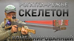 РОГАТКА-РУЖЬЁ СКЕЛЕТОН КОМБИНИРОВАННЫЙ. SLINGSHOT-GUN SKELETON COMBINED