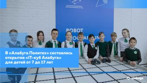 В «Алабуга Политех» состоялось открытие «IT-куб Алабуга» для детей от 7 до 17 лет