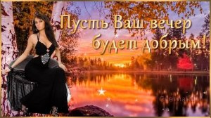 Добрый вечер, друзья! Приятного вечера с красивой песней!
