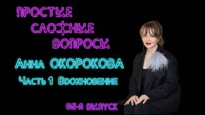 Простые сложные вопросы. 65 выпуск. Анна Окорокова. Часть 1. Вдохновение