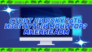 ► Стоит ли покупать изогнутый монитор? Мнение ADM #ЖИЗНЬ