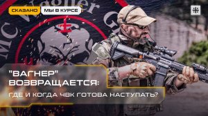 "Вагнер" возвращается: Где и когда ЧВК готова наступать?