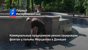 Коммунальные предприятия реконструировали фонтан у пальмы Мерцалова в Донецке