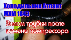 Холодильник Атлант МХМ 1843. Залом трубки после замены компрессора