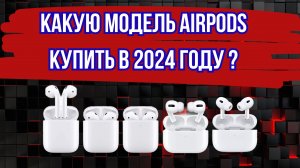 КАКУЮ МОДЕЛЬ AIRPODS КУПИТЬ В 2024 году