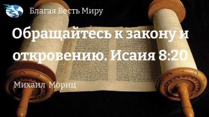 «Обращайтесь к закону и откровению.  Исаия 8:20  /Михаил Моритц./ 18.02.23