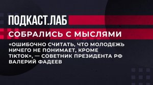 "Ошибочно считать, что молодежь ничего не понимает, кроме TikTok", - советник президента РФ В.Фадеев