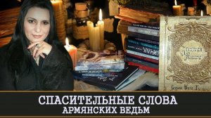 СПАСИТЕЛЬНЫЕ СЛОВА АРМЯНСКИХ ВЕДЬМ ДЛЯ ВСЕХ| ИНГА ХОСРОЕВА | ВЕДЬМИНА ИЗБА