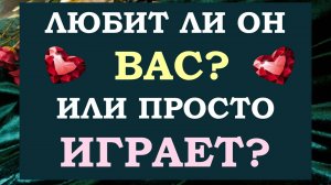 ❤️ ЛЮБИТ ЛИ ОН ВАС? ИЛИ ИГРАЕТ? 🙌 НУЖНЫ ЛИ ВЫ ЕМУ И ДЛЯ ЧЕГО? 💕