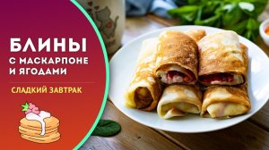 🥞 Блинчики с начинкой из маскарпоне и ягод - сегодня у нас был самый вкусный завтрак!