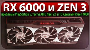 RX 6000 и ZEN 3, проблемы PlayStation 5, тесты AMD Navi 2X и 10 ядерный Ryzen 4000