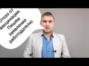 Отказ от вакцинации. Как и что писать работодателю, коротко и ясно.