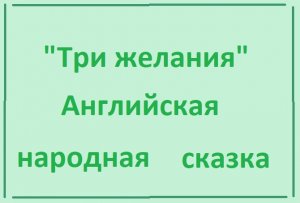 "Три желания" Английская народная сказка