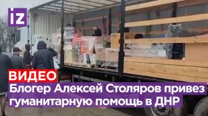 Блогер Алексей Столяров оказал гуманитарную помощь в ДНР / Известия