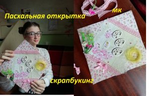 Скрапбукинг/мастер-класс/Оригинальная открытка к Пасхе своими руками/пасхальная открытка