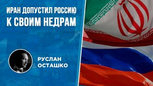 Иран допустил Россию к своим недрам (Руслан Осташко)