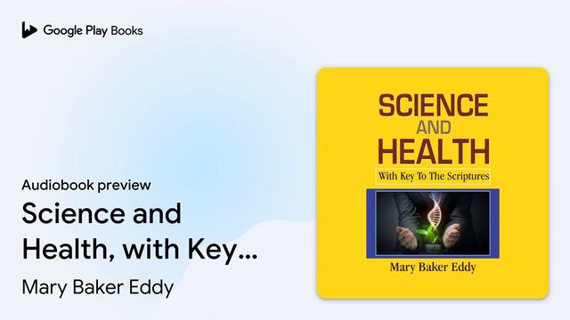 Science and Health, with Key to the Scriptures:… by Mary Baker Eddy · Audiobook preview смотреть онлайн