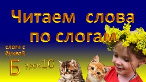 Слоги с буквой Б. Читаем слова по слогам. Повторяй, запоминай и читай! Урок 10.