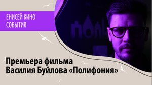 Премьера фильма Василия Буйлова «Полифония»