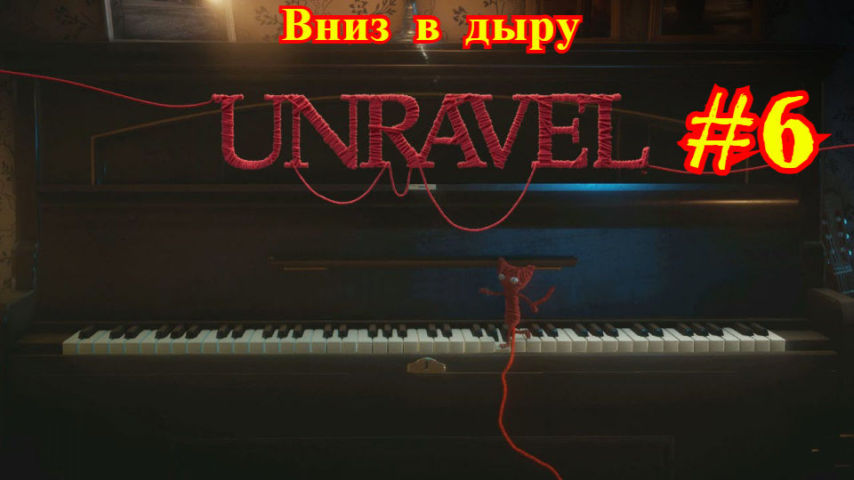 Unravel | Распутывать | Вниз в дыру