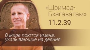 ШБ 11.2.39  В мире поются имена, указывающие на деяния. Е.М. Нанда Бихари прабху.