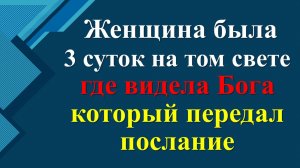 Женщина была 3 суток на том свете, где видела Бога, который передал послание. И ей был показан ад