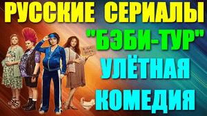 Русские сериалы-2023. Улётная комедия: "Бэби-Тур"