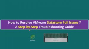 How to Resolve VMware Datastore Full Issues? | A Step-by-Step Troubleshooting Guide