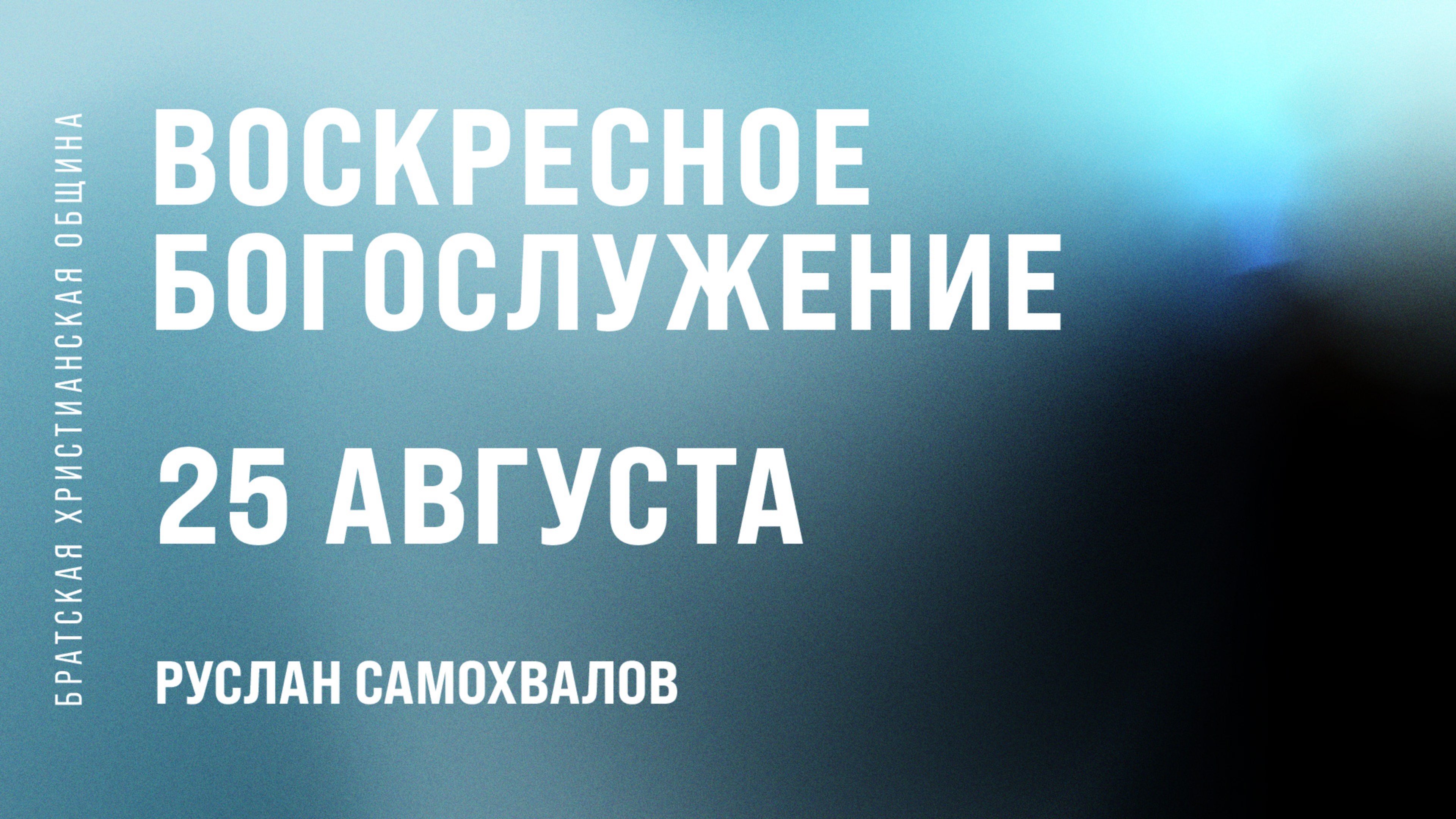 Руслан Самохвалов  | Воскресное Богослужение | 25 Августа