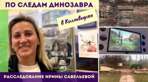 По следам динозавра в Кисловодске - Расследование Ирины Савельевой
