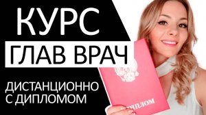 Курс ГЛАВ ВРАЧ дистанционно с дипломом