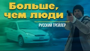 Фильм “Больше, чем люди” (2023) – Русский трейлер