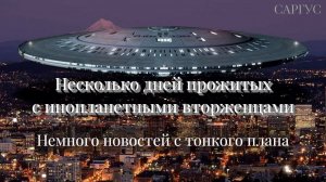 #132 Несколько дней прожитых с инопланетными вторженцами. Немного новостей с тонкого плана.