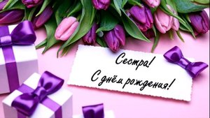 С днём рождения, дорогая  сестра