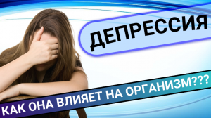 ДЕПРЕССИЯ: Как она влияет на организм???