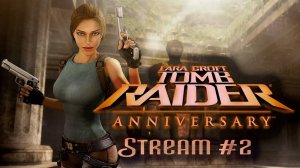 Вторая часть Наследия (Часть№3)┃Tomb Raider: Anniversary #2 [Стрим от 07.08.24]