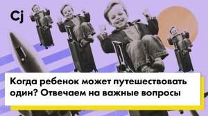 Когда ребенок может путешествовать один? Отвечаем на важные вопросы