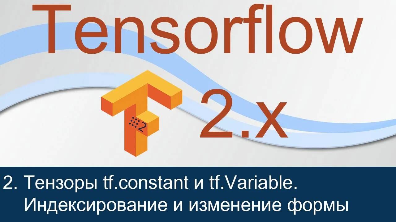 #2. Тензоры tf.constant и tf.Variable. Индексирование и изменение формы | Tensorflow 2 уроки