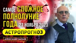 27 НОЯБРЯ САМОЕ СЛОЖНОЕ ПОЛНОЛУНИЕ 2023 ГОДА l АСТРОПРОГНОЗ АСТРОЛОГА АЛЕКСАНДРА ЗАРАЕВА